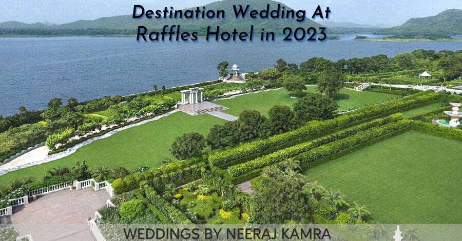 Unforgettable Destination Wedding in Raffles Udaipur Resort 