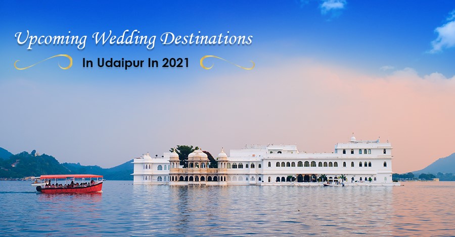 Upcoming wedding destinations in Udaipur in 2021